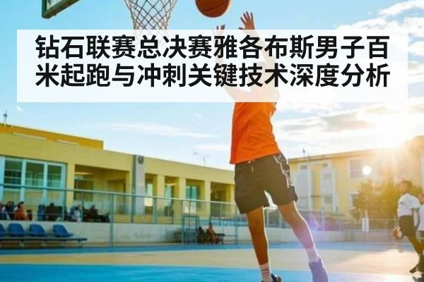 钻石联赛总决赛雅各布斯男子百米起跑与冲刺关键技术深度分析