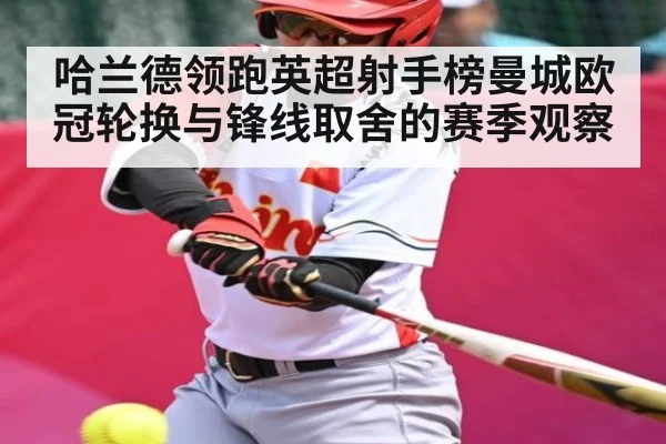 哈兰德领跑英超射手榜曼城欧冠轮换与锋线取舍的赛季观察